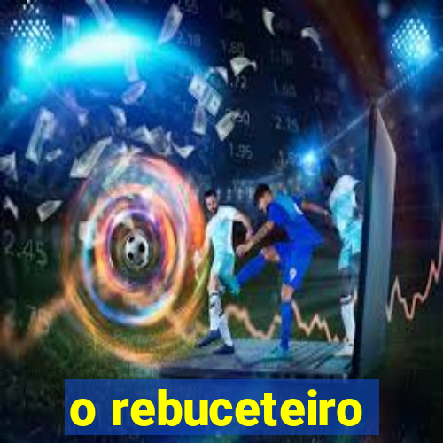 o rebuceteiro